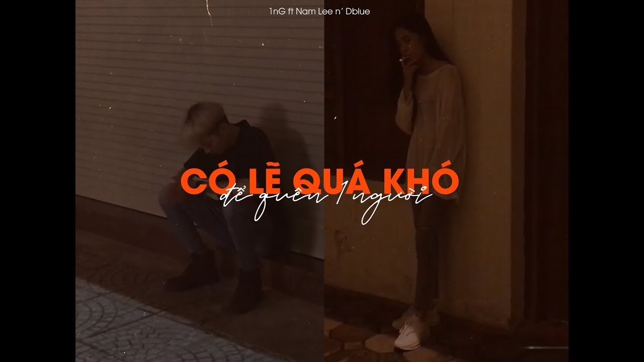 CÓ LẼ QUÁ KHÓ ĐỂ QUÊN 1 NGƯỜI – 1nG ft Nam Lee n’ Dblue (Prod. 1nG)