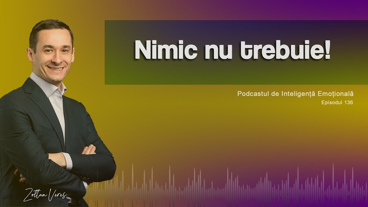 Ep.136 - Nimic nu trebuie!