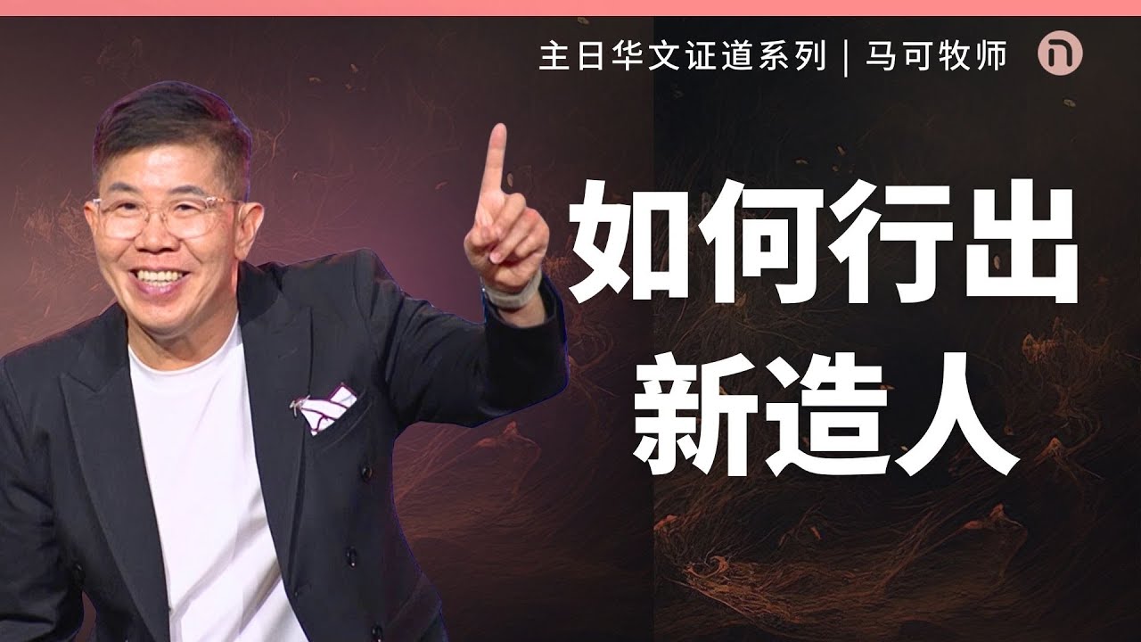[新造教会] 华文事工 | 如何行出新造人 – 马可牧师 (华语)