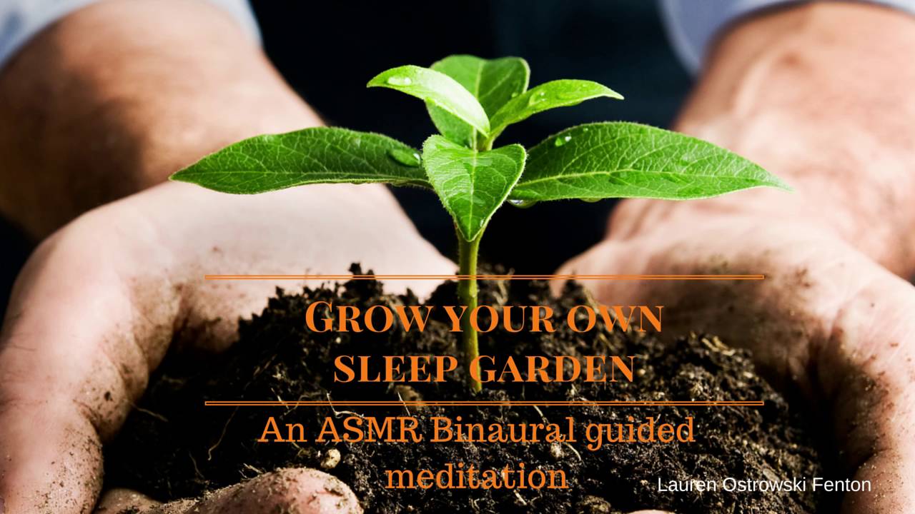 Grow your own sleep garden- An asmr binaural guided meditation FOR SLEEP & RELAXATION