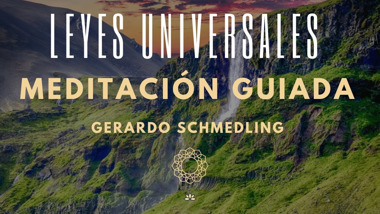 MEDITACIÓN GUIADA LEYES UNIVERSALES (Basado en las enseñanzas de Gerardo Schmedling Torres)
