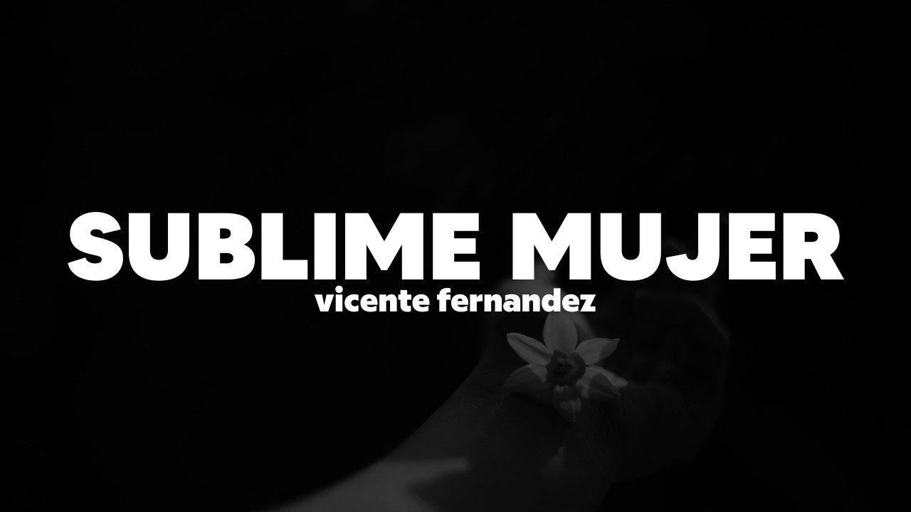 Vicente Fernández - Sublime Mujer | Letra