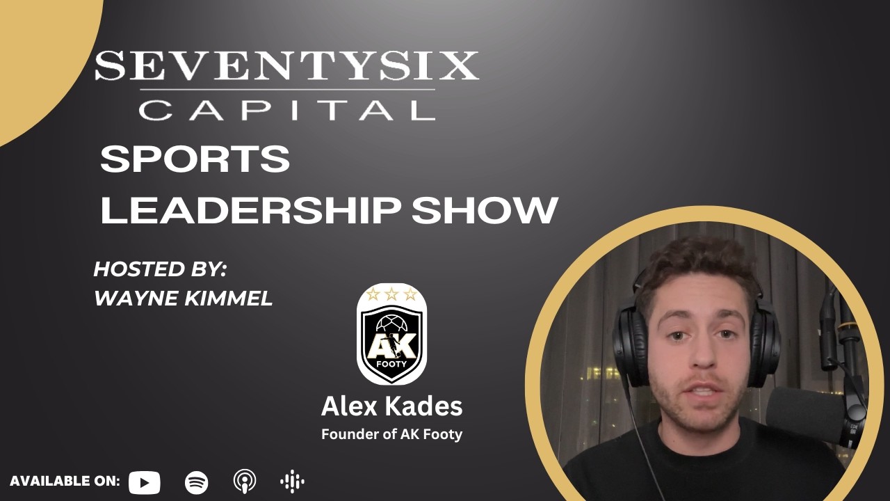 Alex Kades, Founder of AK Footy - SeventySix Capital Sports Leadership Show