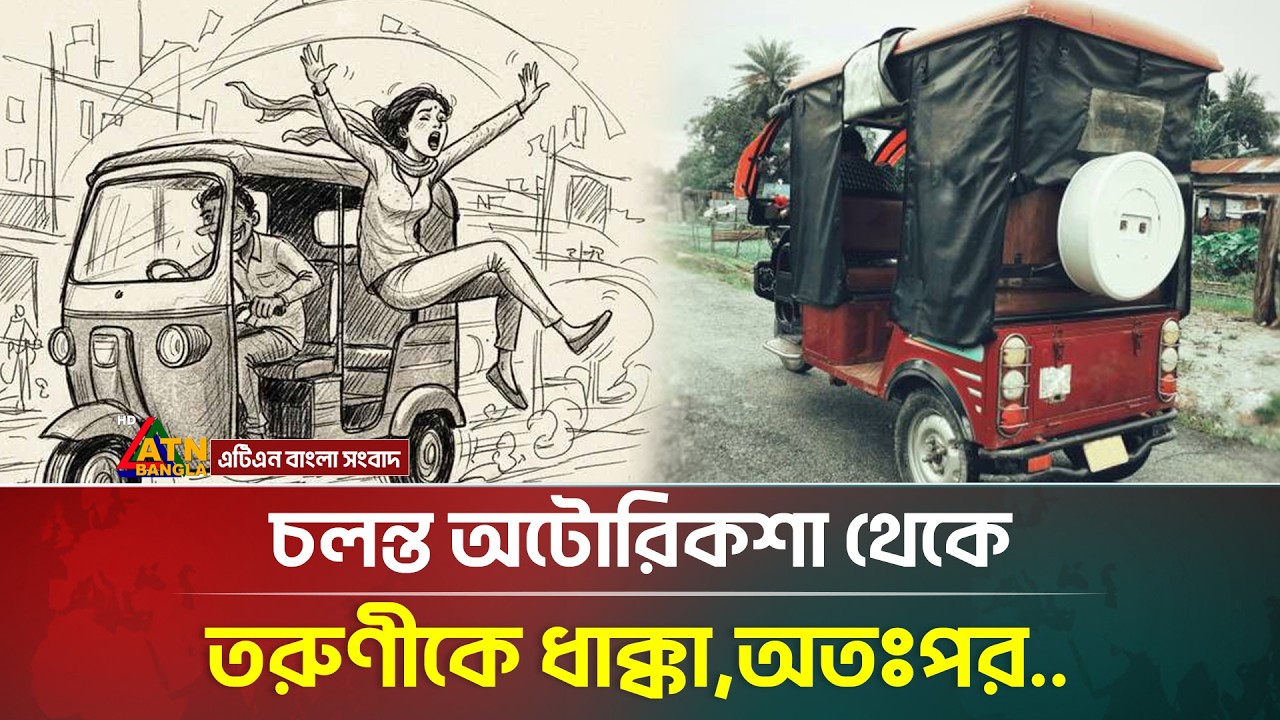 চলন্ত অটোরিকশা থেকে তরুণীকে ধা/ক্কা,অতঃপর | Auto Rickshaw | Kamalganj | ATN Bangla News