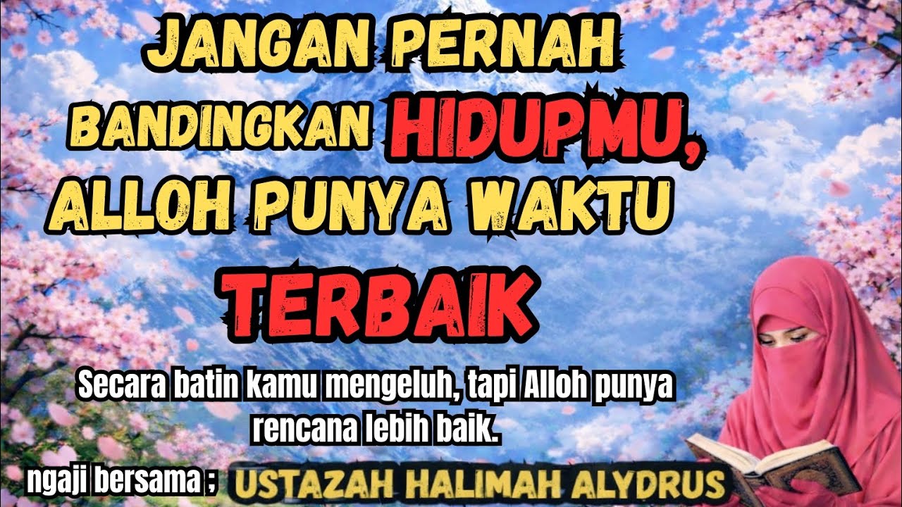 Tausiyah ustadzah HALIMAH ALAYDRUS - JANGAN BANDINGKAN HIDUPMU,ALLOH SELALU PUNYA WAKTU TERBAIK