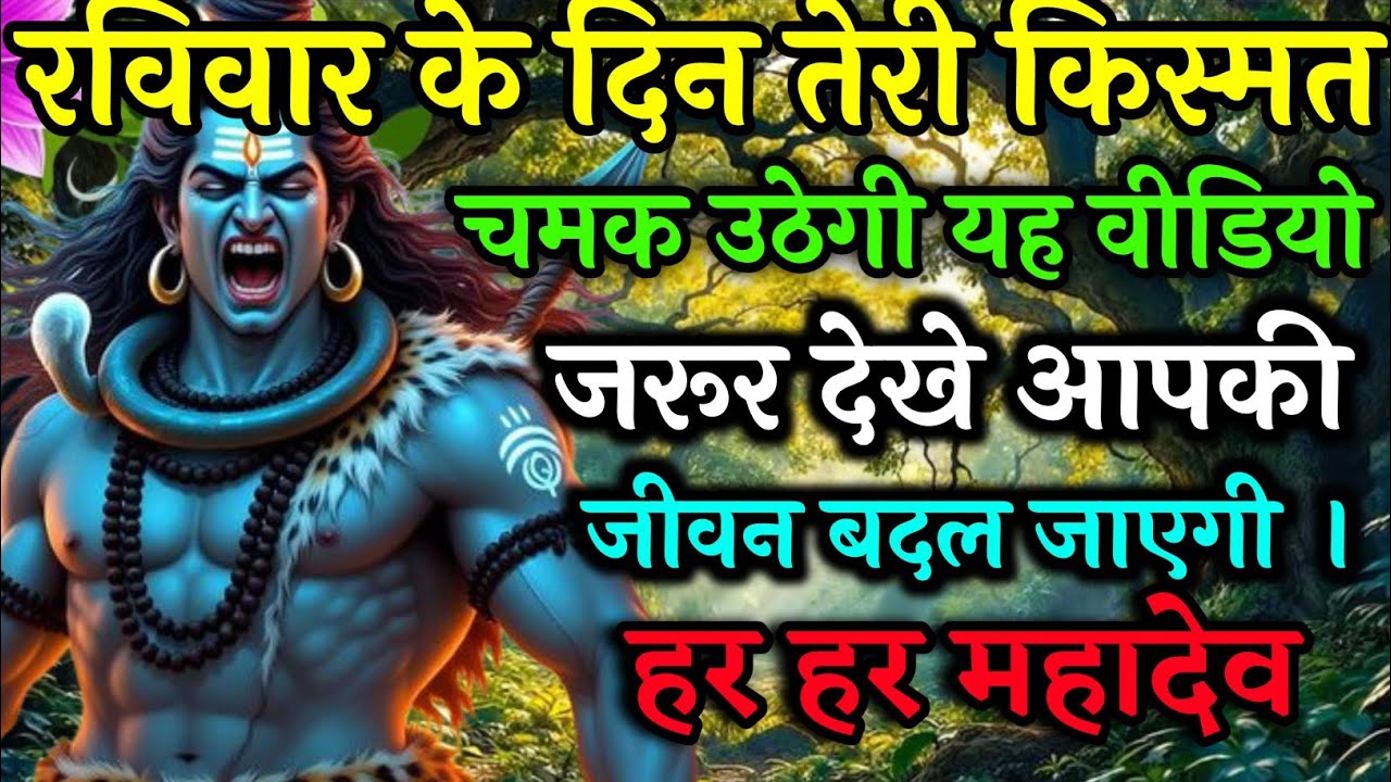 रविवार के दिन तेरी किस्मत चमक उठेगी या वीडियो जरूर देखें आपके जीवन बदल जाएगी हर हर महादेव