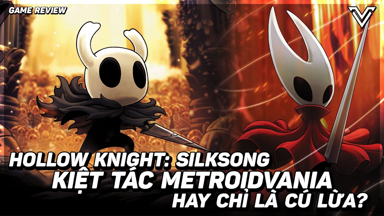 HOLLOW KNIGHT: SILKSONG KIỆT TÁC METROIDVANIA HAY CÚ LỪA?
