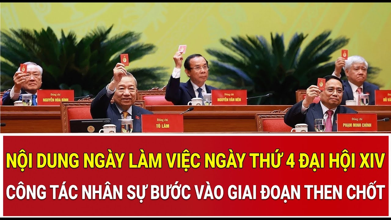 Nội dung ngày làm việc ngày thứ 4 Đại hội XIV: Công tác nhân sự bước vào giai đoạn then chốt