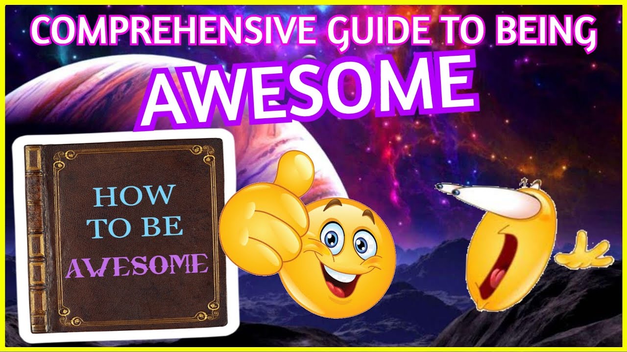 A Comprehensive Guide to Being Awesome