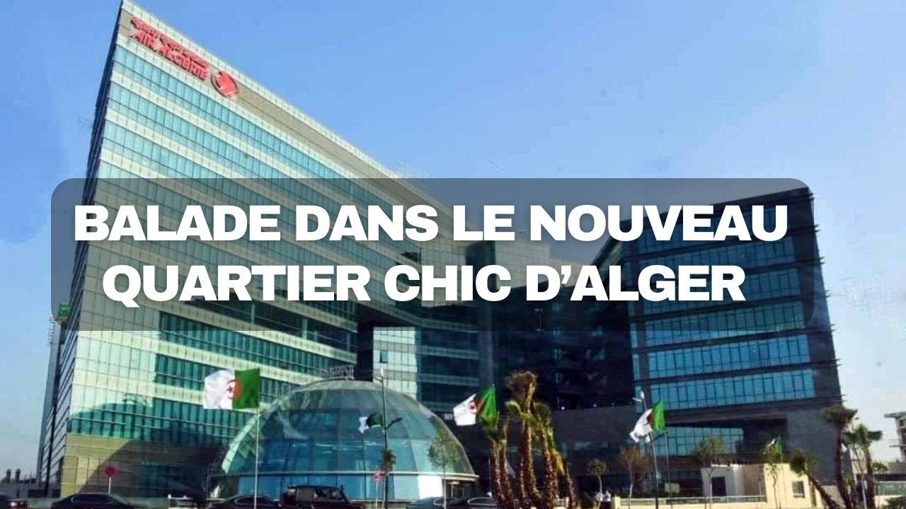 Découvrez le Nouveau Visage Moderne d’Alger, le Quartier d’Affaires en Pleine Métamorphose !