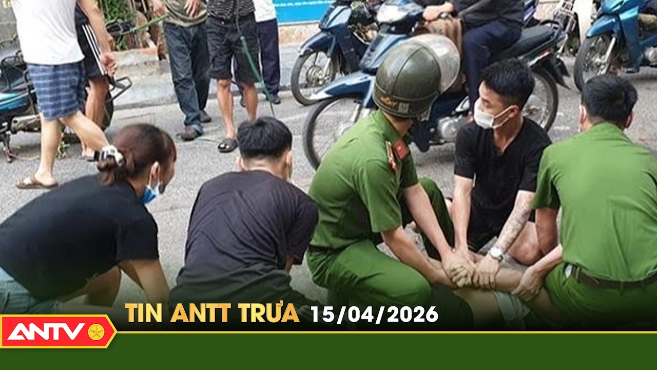 Tin tức an ninh trật tự n&oacute;ng, thời sự Việt Nam mới nhất 24h trưa ng&agrave;y 15/4 | ANTV