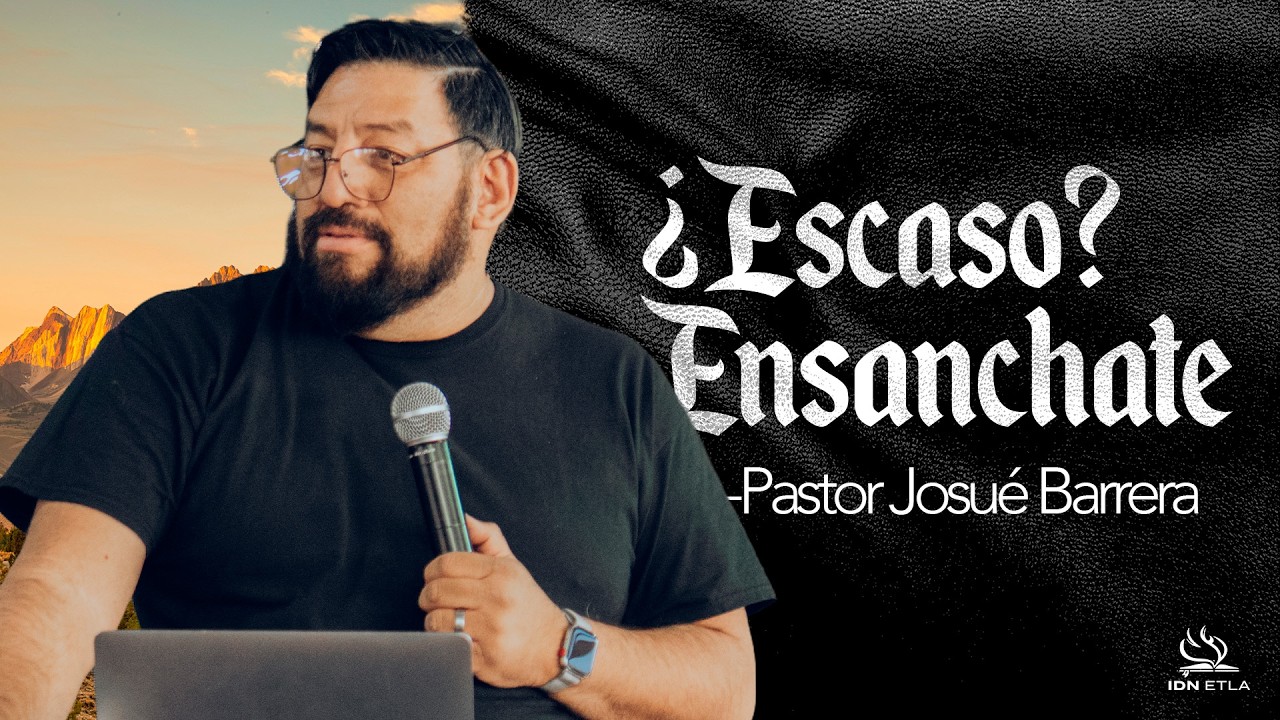¿Escaso? Ensanchate | Pastor Josue Barrera | IDN ETLA