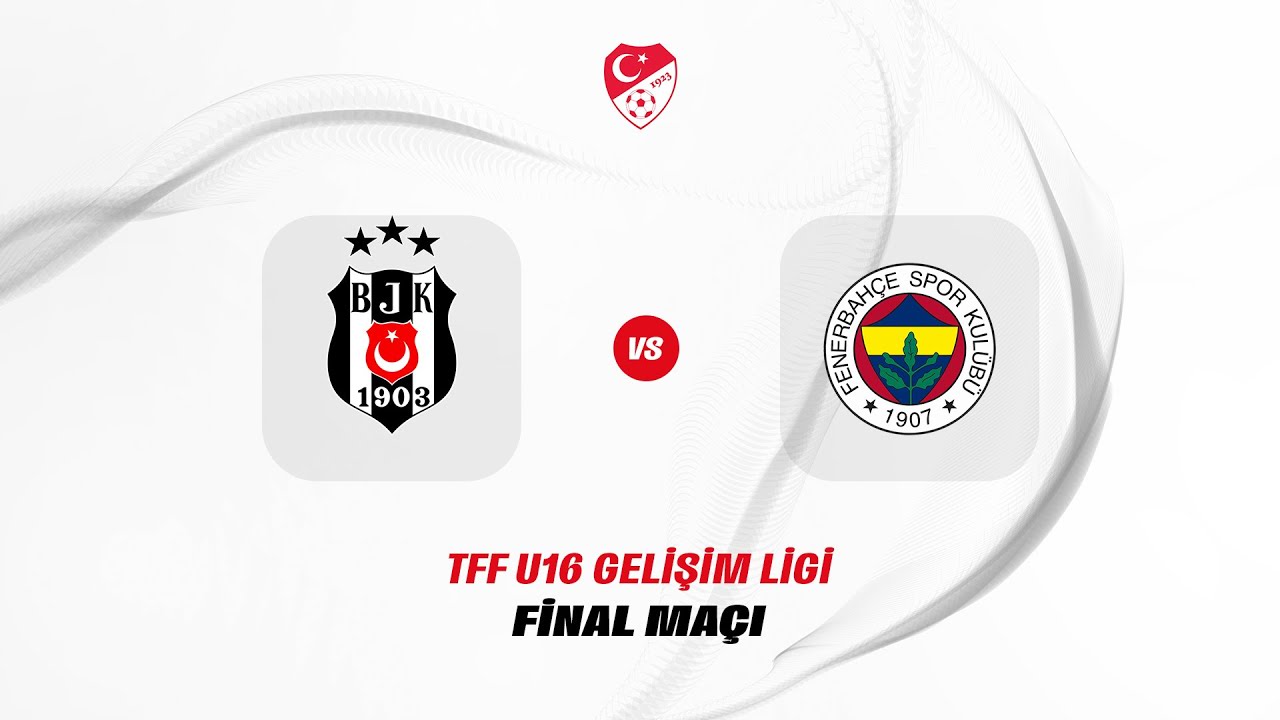 TFF Gelişim Ligi U16 Final Müsabakası | Beşiktaş - Fenerbahçe