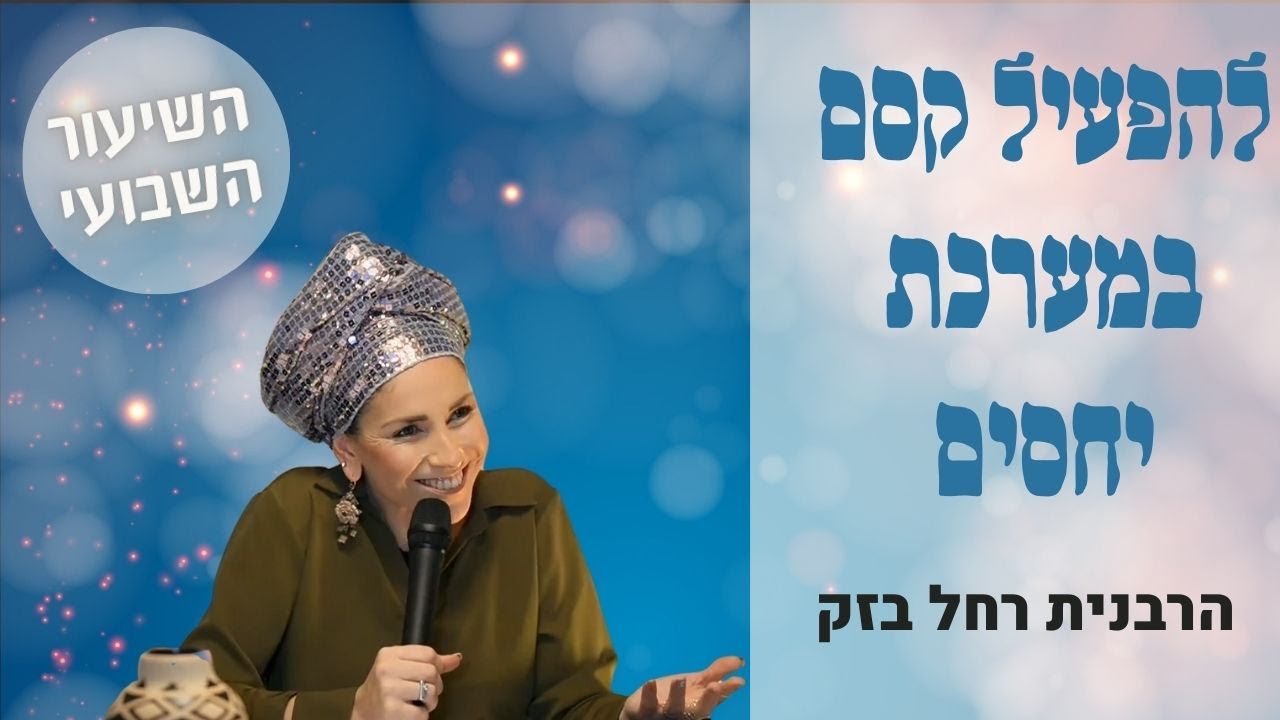 איך להפעיל קסם במערכת יחסים ? | הרבנית רחל בזק | השיעור השבועי