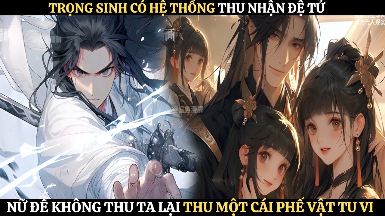 TRỌNG SINH CÓ HỆ THỐNG THU NHẬN ĐỆ TỬ NỮ ĐẾ KHÔNG THU TA THU MỘT CÁI PHẾ VẬT TU VI | REVIEW TRUYỆN