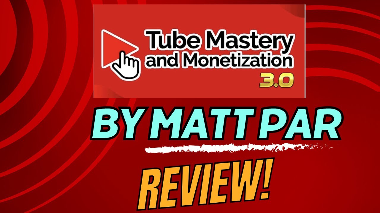 Tube Mastery and Monetization Review:  Matt Par&rsquo;s Guide to Success!