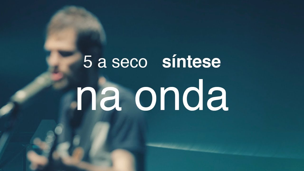 5 a seco - síntese - na onda [OFICIAL]