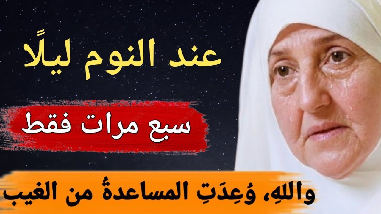 عند النوم ليلًا، سبع مرات فقط.واللهِ، وُعِدَتِ المساعدةُ من الغيب.