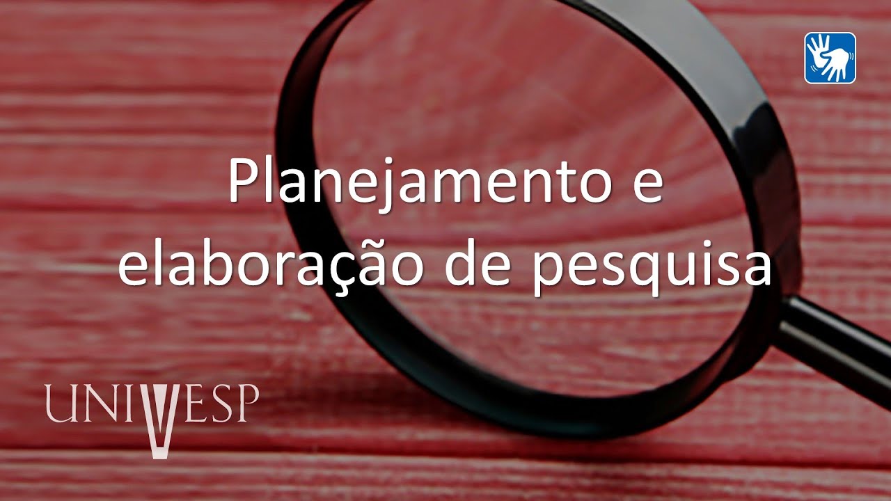 Projetos e Métodos para a Produção do Conhecimento - Planejamento e elaboração de pesquisa (Libras)