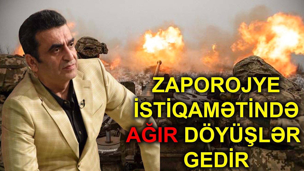 Zaporojye istiqamətində ağır döyüşlər gedir - Kamran Həsənli 