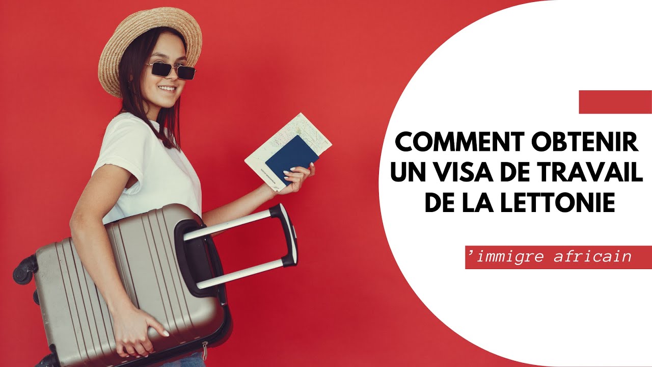Comment obtenir un visa de travail en Lettonie : Processus étape par étape
