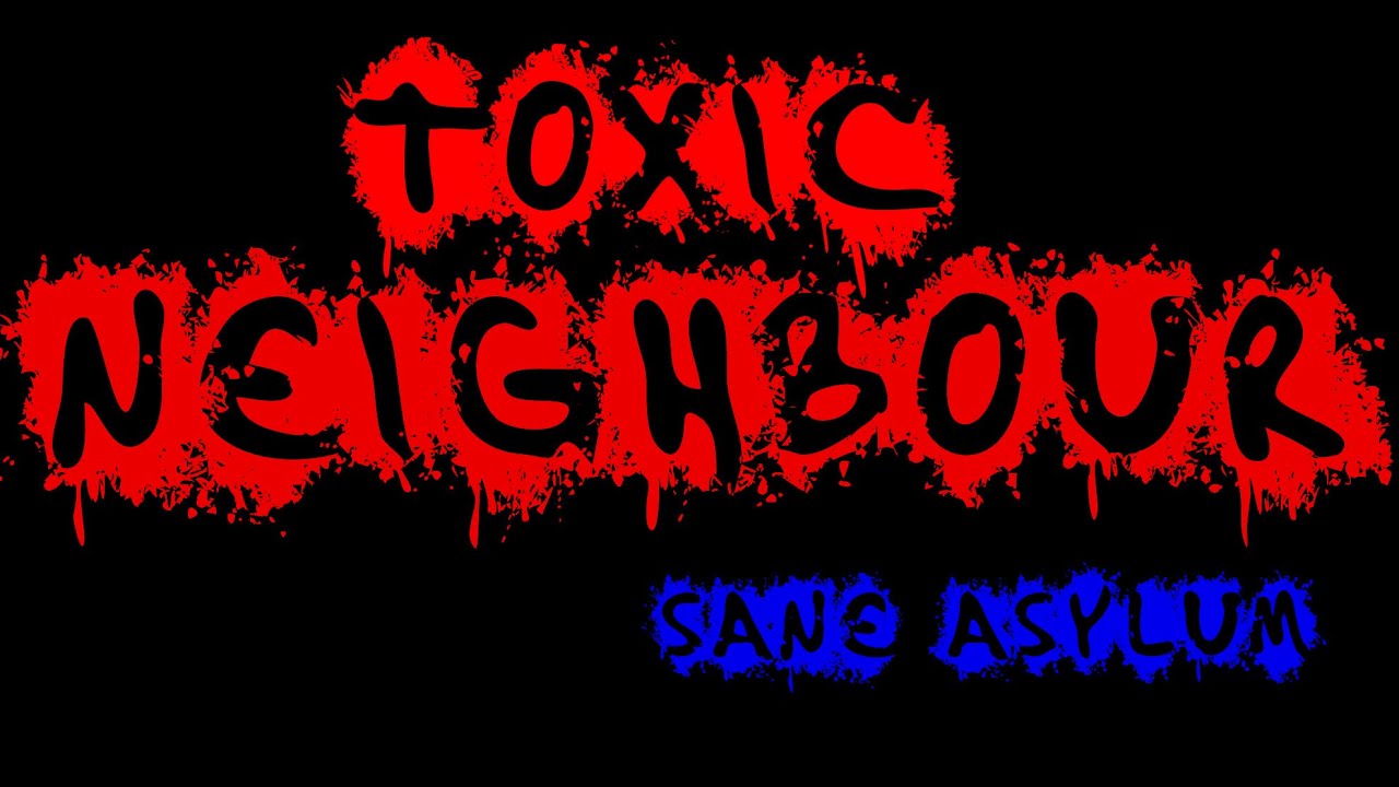 Toxic Neighbour - Sane Asylum