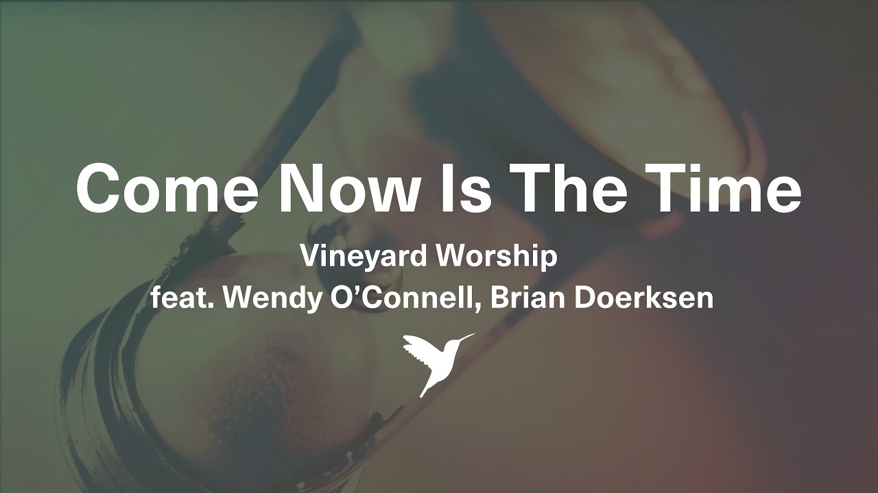 COME NOW IS THE TIME TO WORSHIP [Official Lyric Video] | Vineyard Worship feat. Wendy O'Connell