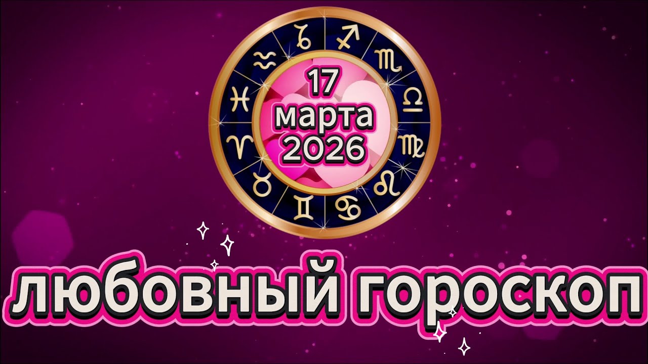 Любовный гороскоп на 17 марта 2026 года