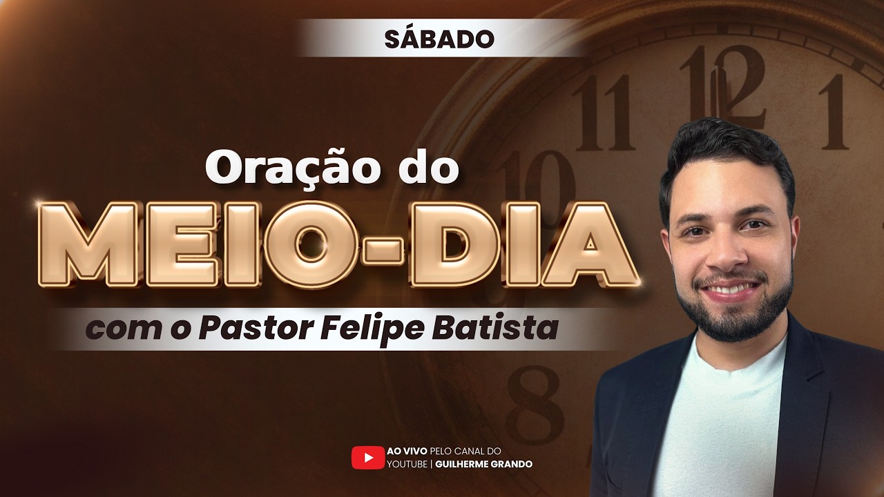 ORAÇÃO DO MEIO-DIA | 07/03  (SÁBADO) | FELIPE BATISTA
