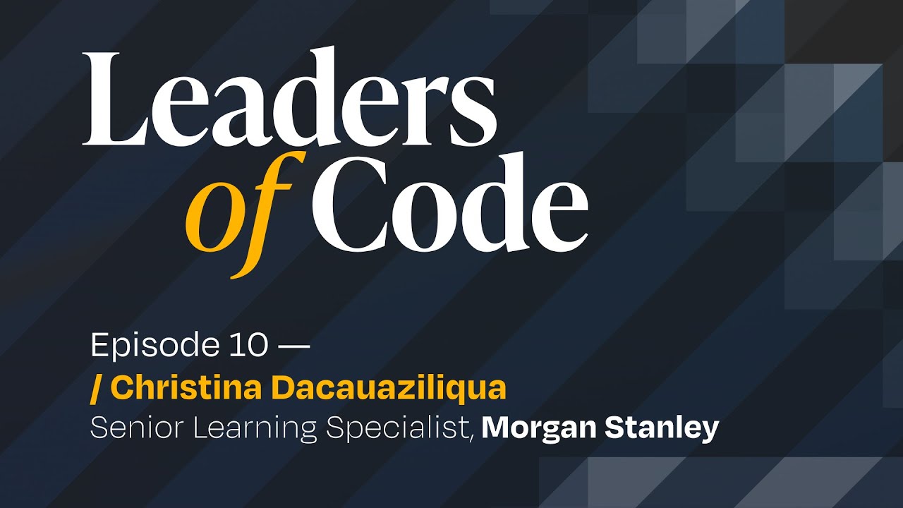 Leaders of Code EP#10 with Christina Dacauaziliqua, Morgan Stanley