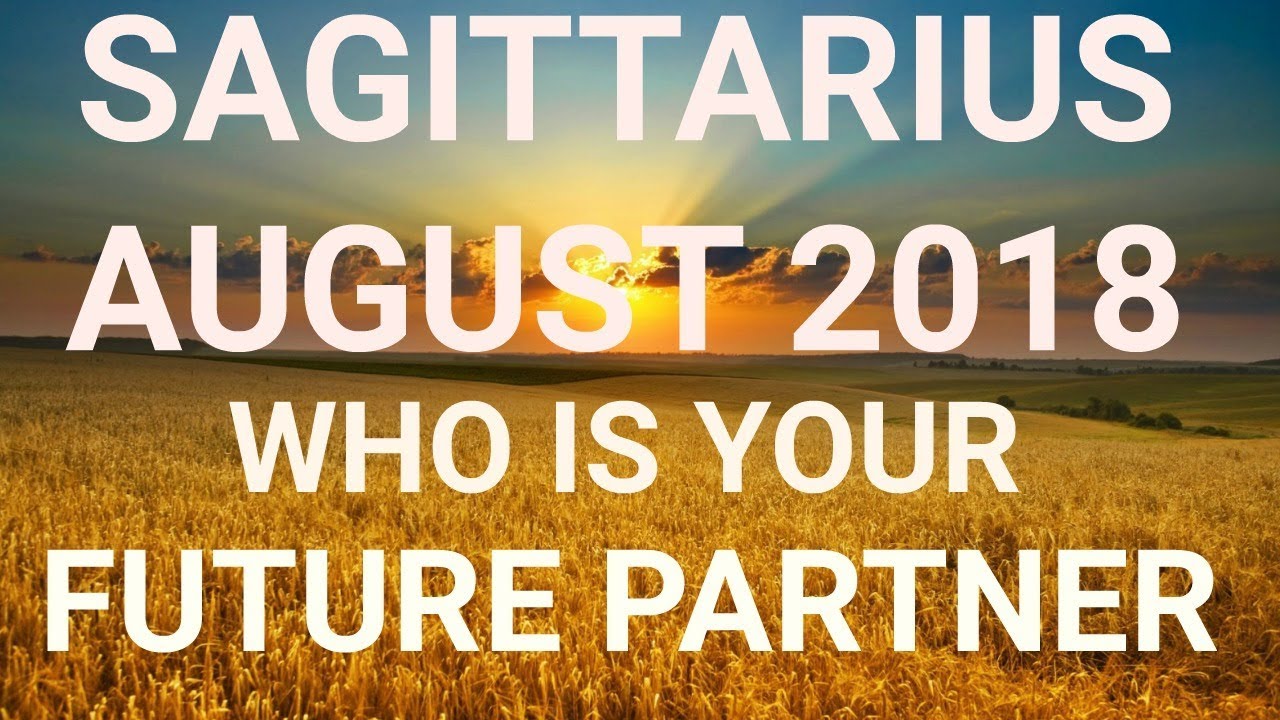 Sagittarius August 2018 Who is Your Future Partner Tarot Reading | Extended Forecast