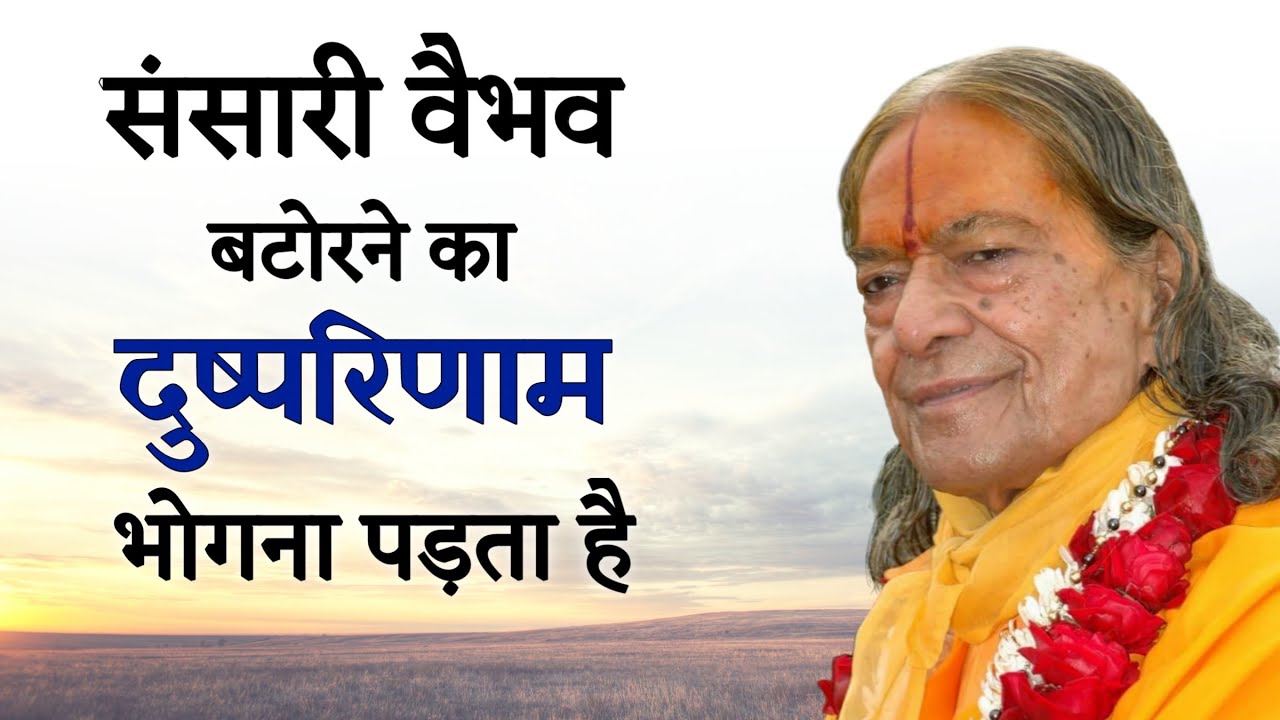 संसारी वैभव बटोरने का दुष्परिणाम भोगना पड़ता है