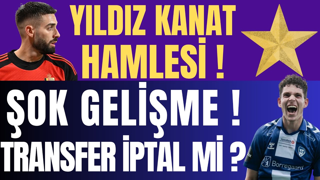 YILDIZ KANAT HAMLESİ ! ŞOK GELİŞME ! TRANSFER İPTAL Mİ ?