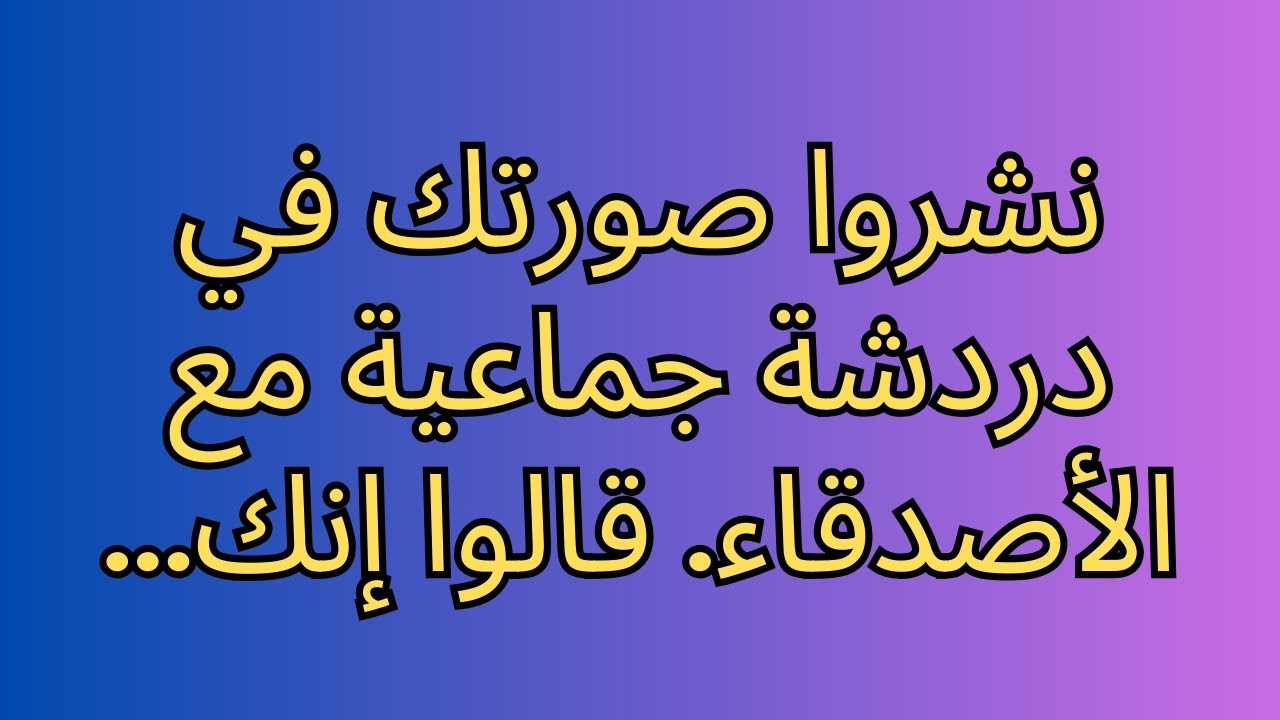 نشروا صورتك في دردشة جماعية مع الأصدقاء. قالوا إنك...