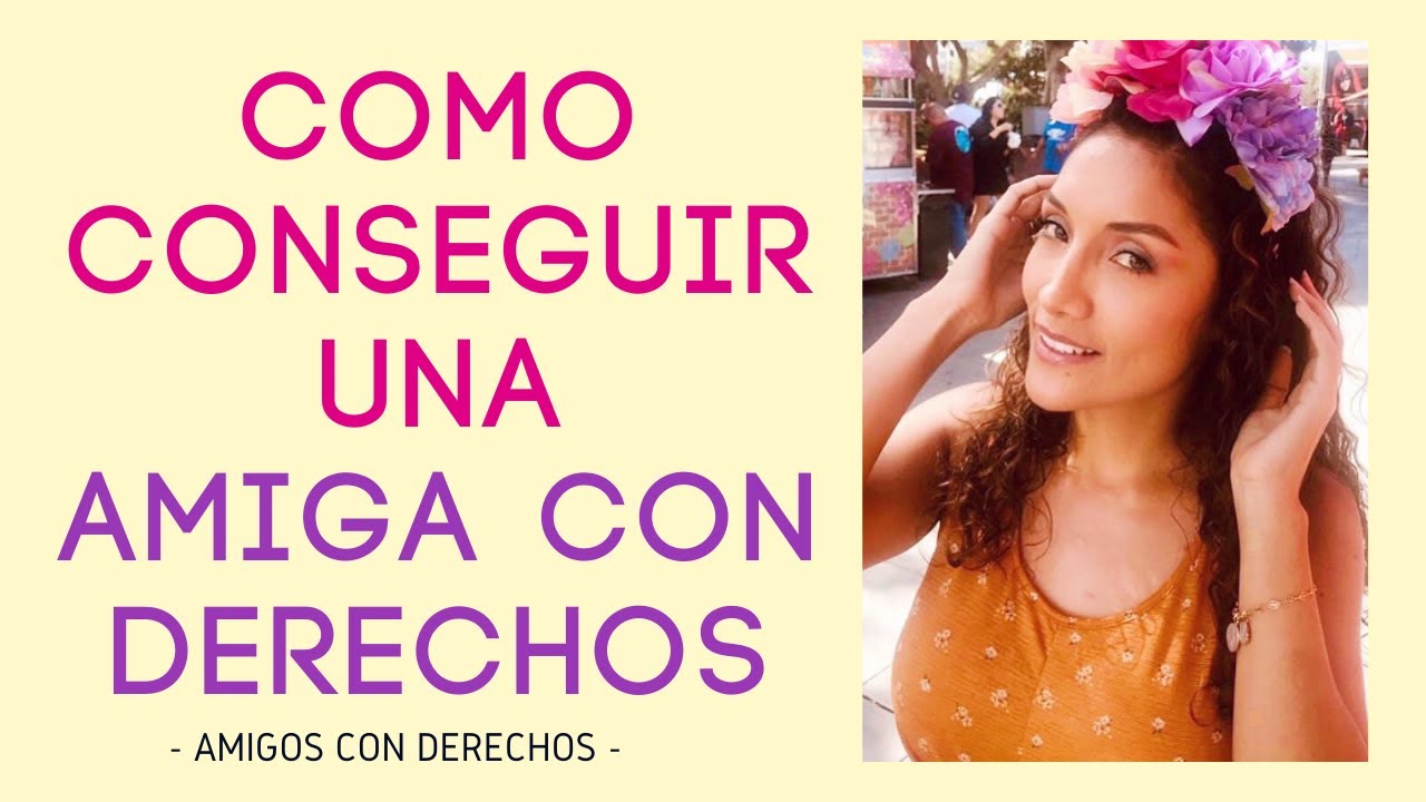 Cómo conseguir una amiga con derechos (AMIGOS CON DERECHOS - Relaciones Casuales)