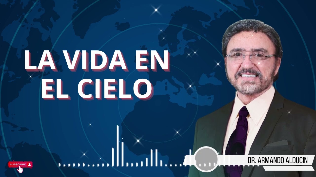 LA VIDA EN EL CIELO Dr. Armando Alducin