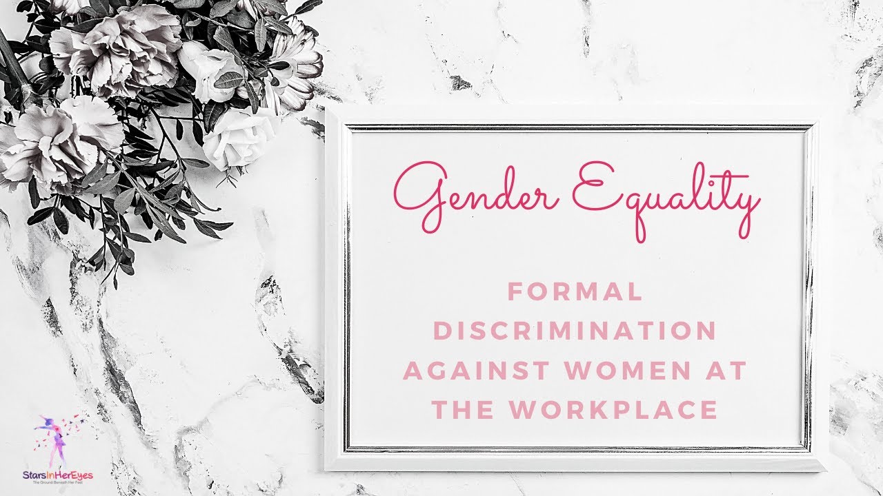 GENDER EQUALITY: FORMAL DISCRIMINATION AGAINST WOMEN AT THE WORKPLACE