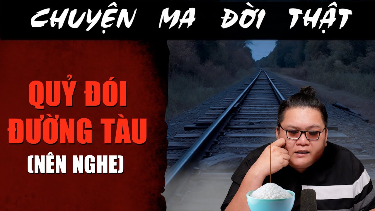 [TẬP 2298] Chuyện Ma Có Thật : QUỶ ĐÓI ĐƯỜNG TÀU (nên nghe)