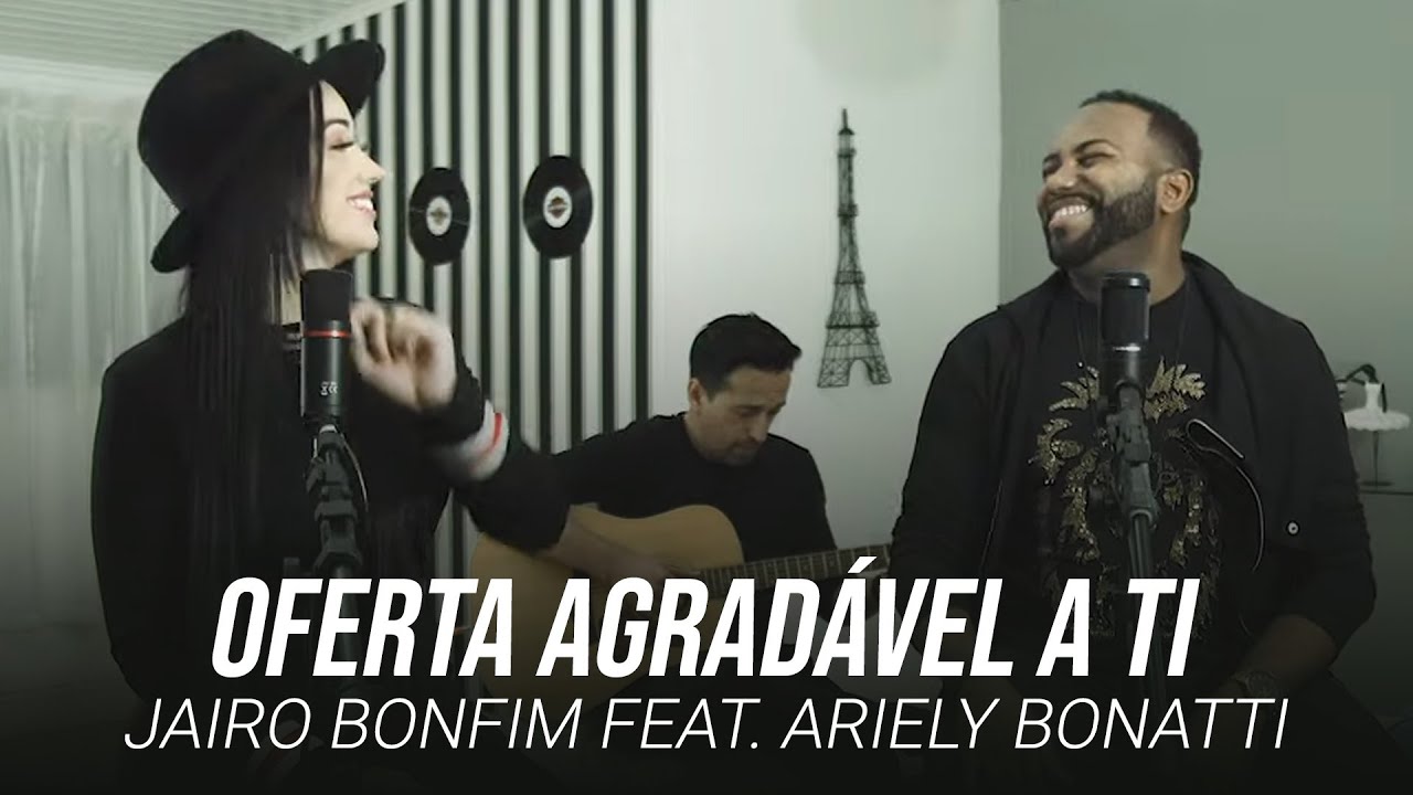 Jairo Bonfim feat. Ariely Bonatti - Oferta Agradável a Ti #TamuJuntoPraAdorar