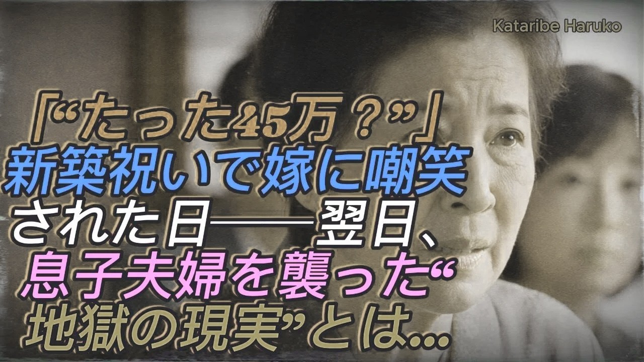 「“たった45万？”新築祝いで嫁に笑われた日──その翌日、息子夫婦が全てを失った理由とは…」