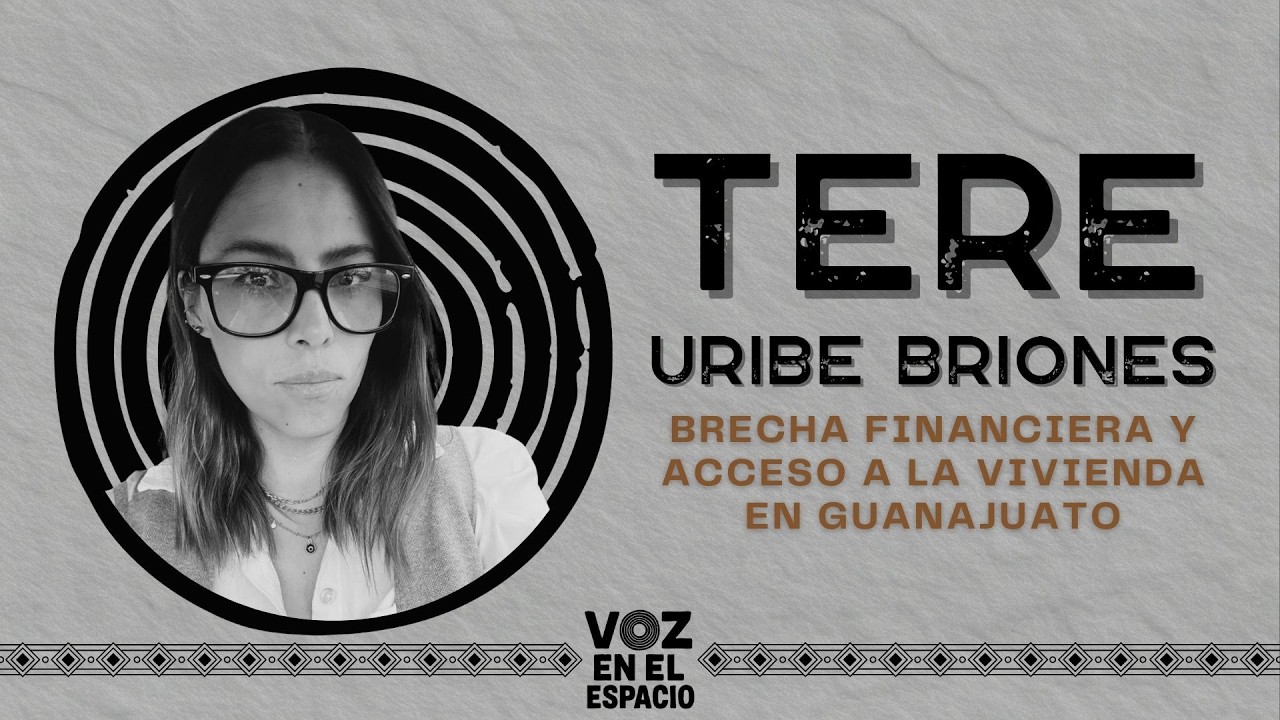 Tere Uribe Briones | Brecha financiera y acceso a la vivienda en Guanajuato