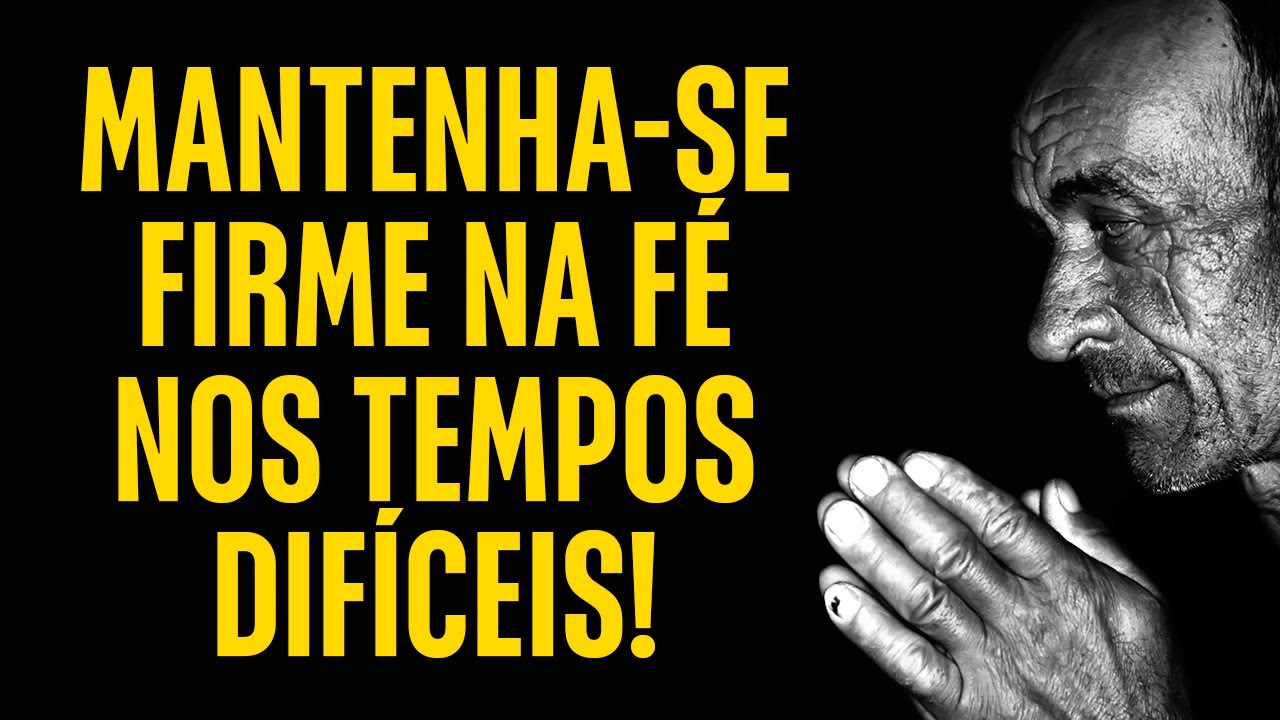 MANTENHA-SE FIRME NA FÉ NOS TEMPOS DIFÍCEIS. VÍDEO INSPIRADOR E MOTIVACIONAL CRISTÃO