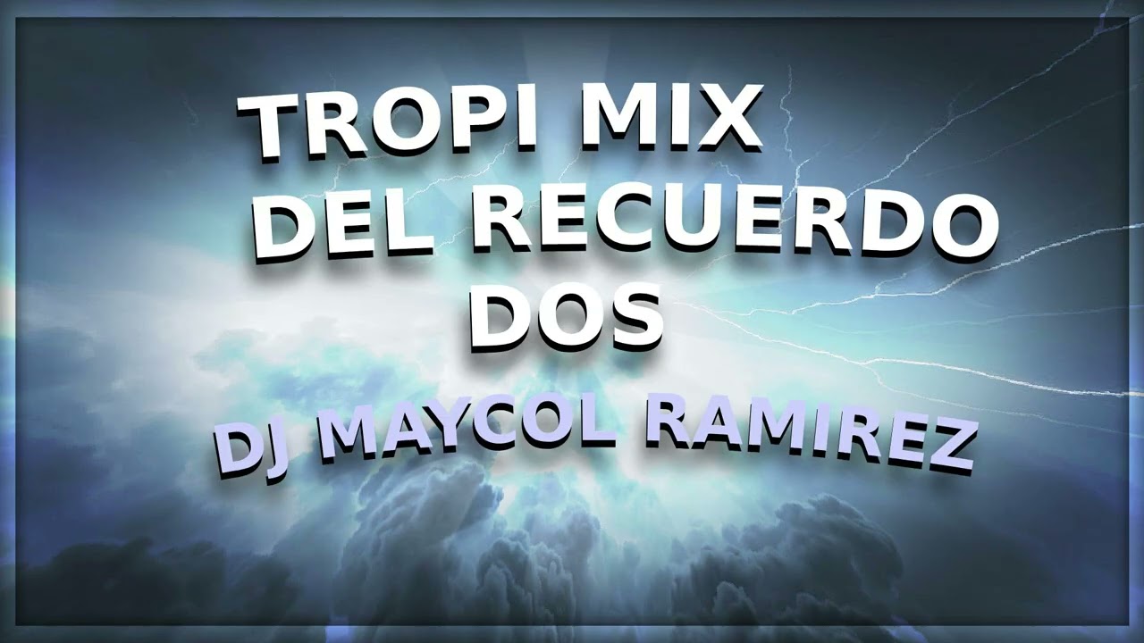 TROPIMIX DEL RECUERDO ( DOS ) - Dj Maycol Ramirez - Un Estilo Diferente