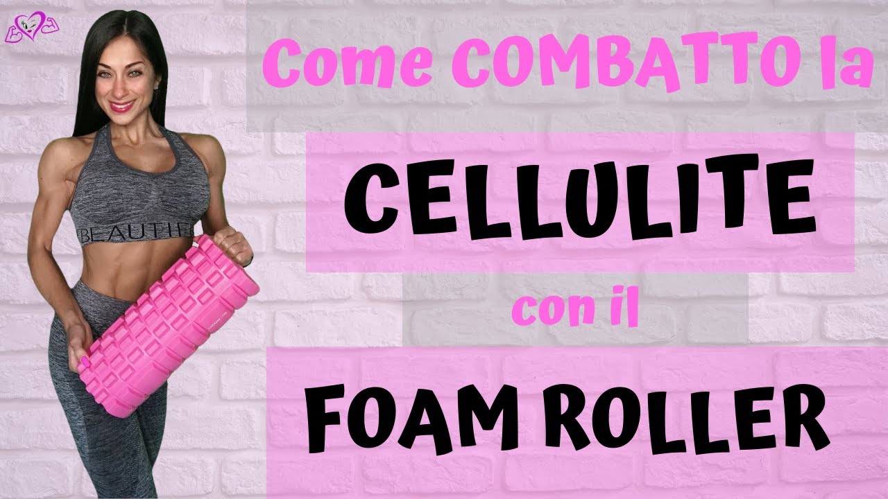 Come combattere la CELLULITE con il FOAM ROLLER