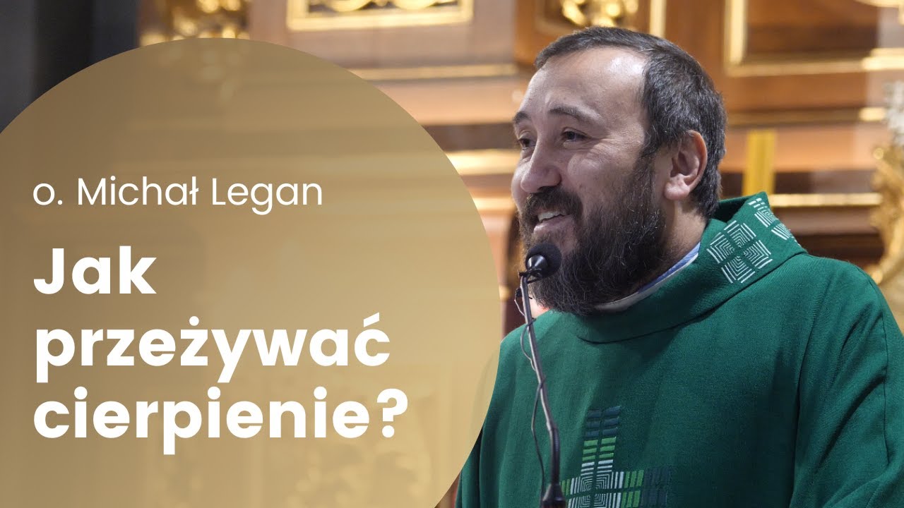 o. Michał Legan - Jak przeżywać cierpienie?