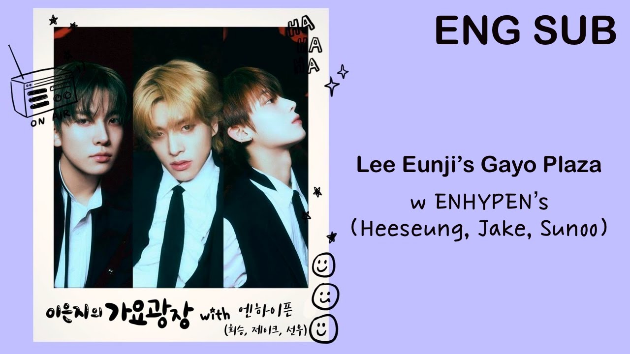 [ENG] 230531 Lee Eunji's Gayo Plaza - ENHYPEN Heeseung, Jake, Sunoo