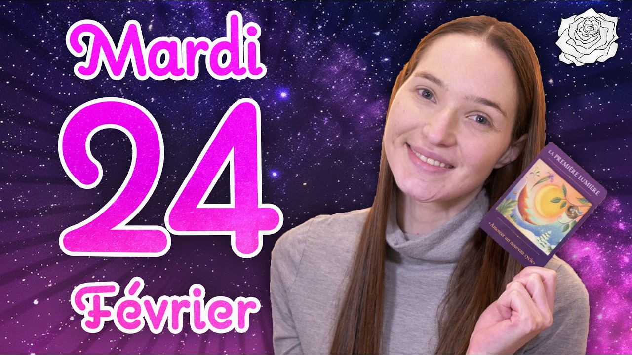 🌠 UN NOUVEAU CYCLE COMMENCE, DES ÉCLAIRCISSEMENTS ! Tirage du jour - Mardi 24 février 