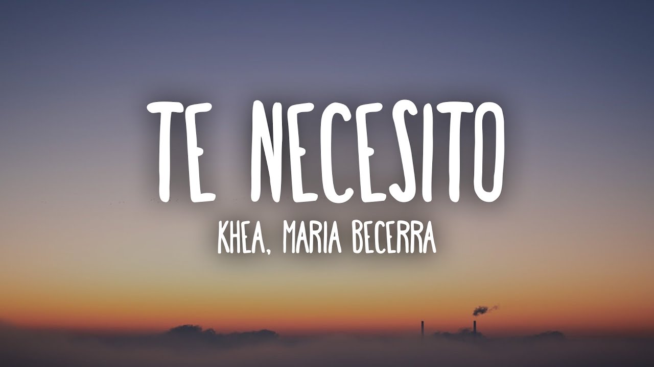 KHEA, Maria Becerra - Te Necesito (Letra/Lyrics)