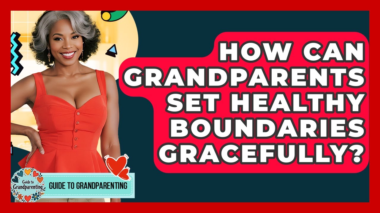 How Can Grandparents Set Healthy Boundaries Gracefully? - Guide to Grandparenting