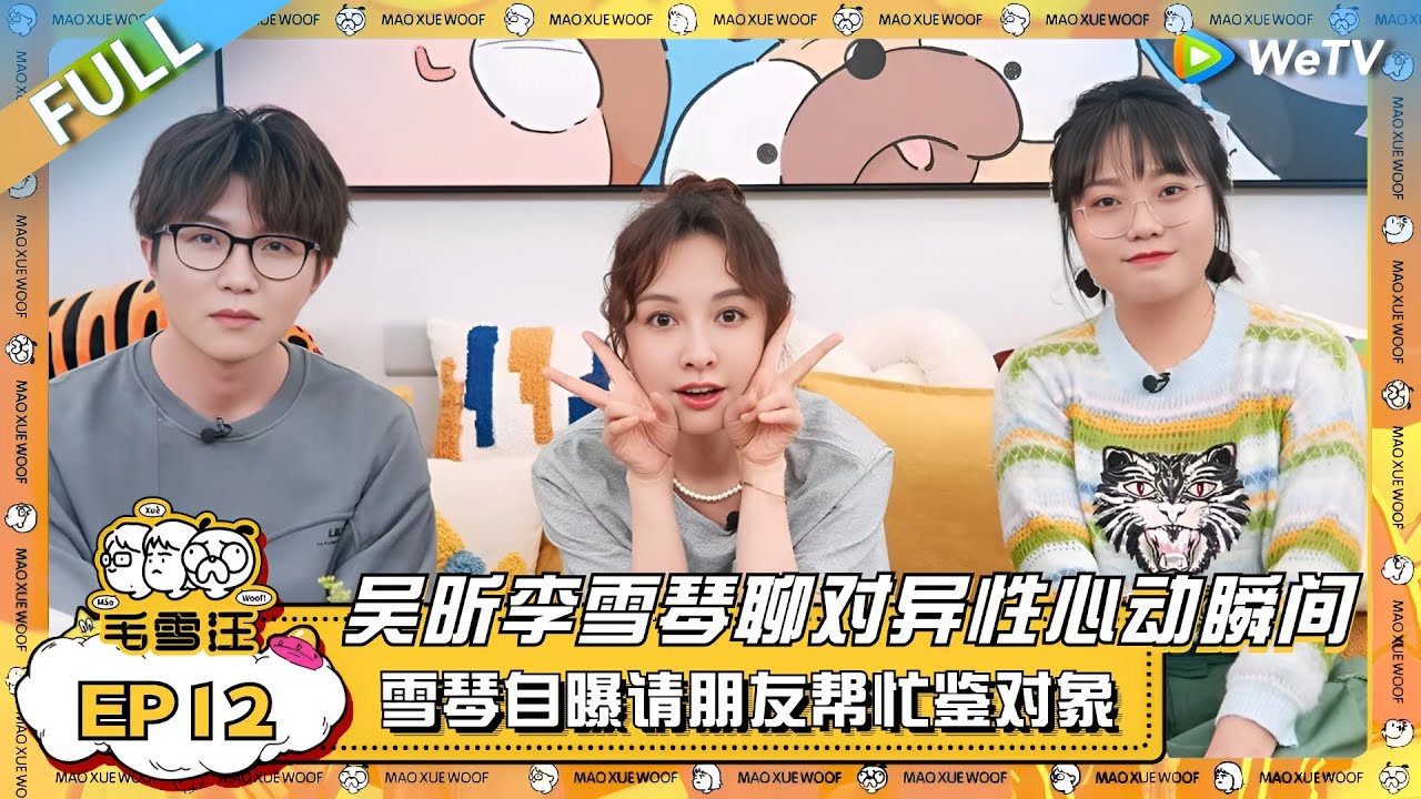 吴昕李雪琴聊对异性心动瞬间！雪琴自曝请朋友帮忙鉴对象？！ |《毛雪汪》EP12 FULL #综艺 #吴昕 #李雪琴 #毛不易